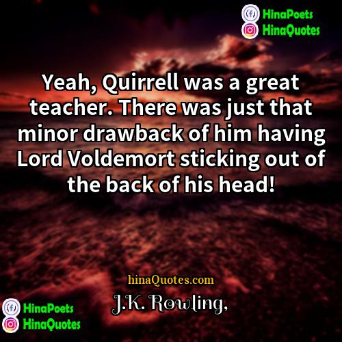 JK Rowling Quotes | Yeah, Quirrell was a great teacher. There